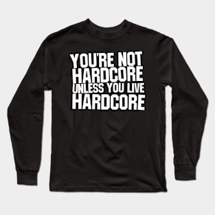 You're Not Hardcore Unless You Live Hardcore Long Sleeve T-Shirt